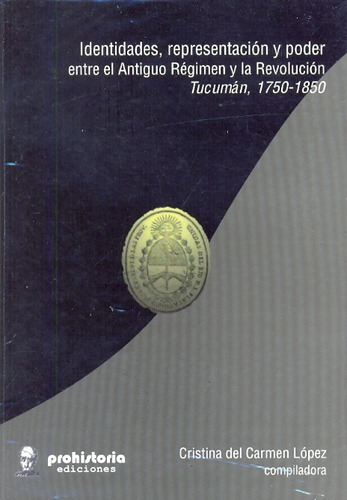 Identidad Representacion Y Poder. Tucuman 1750-1850