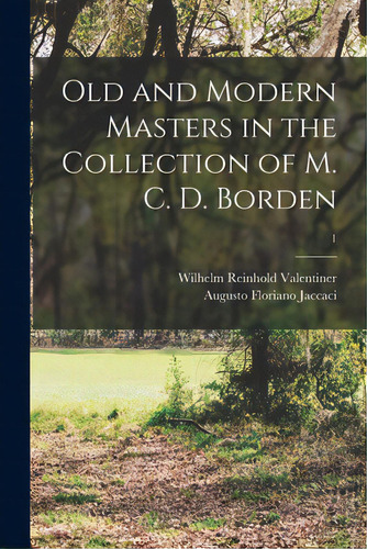 Old And Modern Masters In The Collection Of M. C. D. Borden; 1, De Valentiner, Wilhelm Reinhold 1880-1958. Editorial Legare Street Pr, Tapa Blanda En Inglés