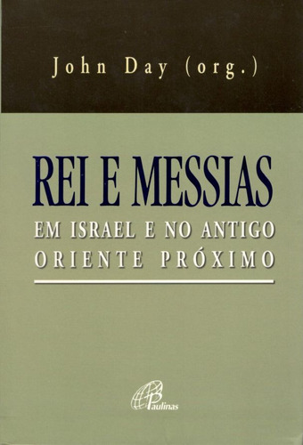 Rei e Messias em Israel e no antigo oriente próximo, de Day, John. Editora Pia Sociedade Filhas de São Paulo em português, 2005