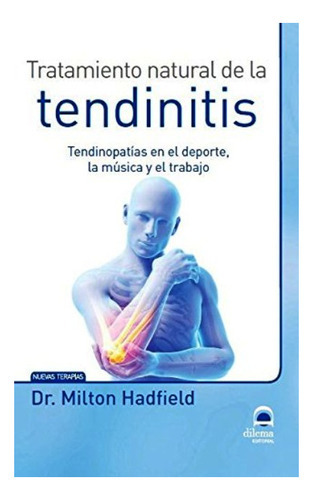 Tendinitis - Tratamiento Natural De La, De Dr. Hadfield Milton. Editorial Editorial Dilema, Tapa Blanda En Español, 2014
