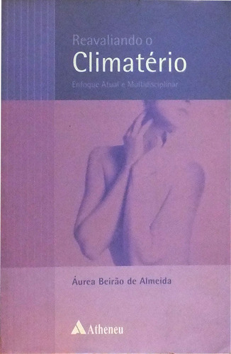 Reavaliando o climatério - enfoque atual e multidisciplinar, de Almeida, Aurea Beirão de. Editora Atheneu Ltda, capa mole em português, 2003