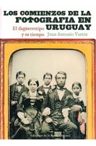 Comienzos De La Fotografia En Uruguay, Los - Juan Antonio Va