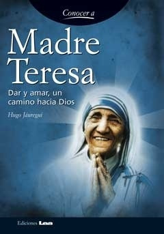 Madre Teresa. Dar Y Amar, Un Camino Hacia Dios - Hugo Jaureg