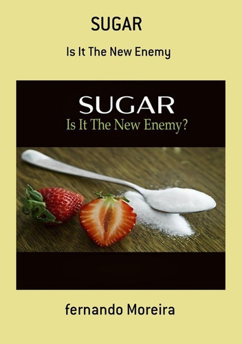 Sugar: Is It The New Enemy, De Fernando Moreira. Série Não Aplicável, Vol. 1. Editora Clube De Autores, Capa Mole, Edição 1 Em Inglês, 2019