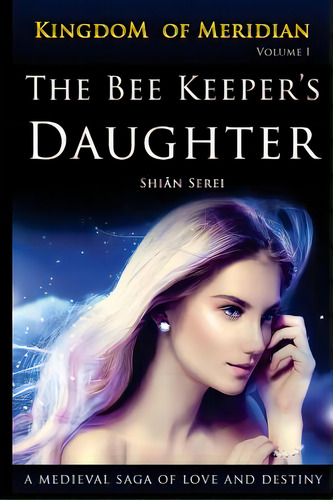 The Bee Keeper's Daughter: A Young Woman's Destiny Begins In Medieval Russia: A Medieval Saga Of Love And Destiny, De Serei, Shian. Kingdom Of Meridian, Vol. 1. Editorial Lightning Source Inc,