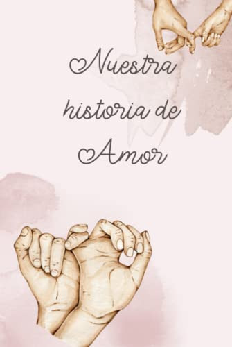 Nuestra Historia De Amor: Cuaderno Para Escribir Todos Los D