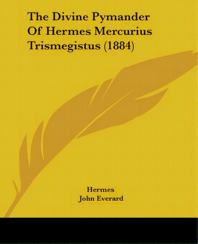 The Divine Pymander Of Hermes Mercurius Trismegistus (1884), De Hermes. Editorial Kessinger Pub Llc, Tapa Blanda En Inglés