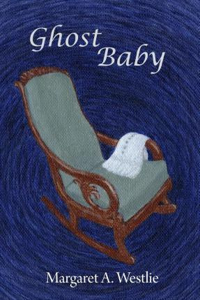 Ghost Baby - Margaret A Westlie