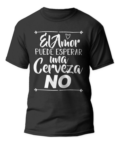 Polera El Amor Puede Esperar Una Cerveza No Frases Chilenas