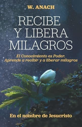 Recibe Y Libera Milagros Aprende A Recibir Y A..., de Anach Gonzalez, Wuil. Editorial Letra Minuscula en español