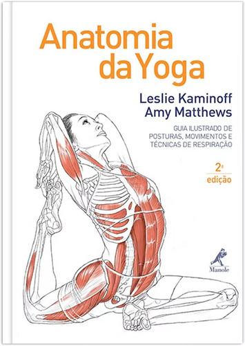 Anatomia da yoga: Guia ilustrado de posturas, movimentos e técnicas de respiração, de Kaminoff, Leslie. Editora Manole LTDA, capa mole em português, 2013