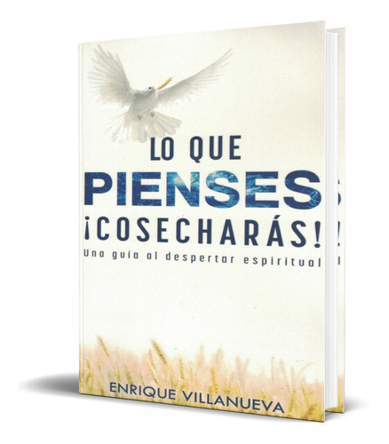 Lo Que Pienses Cosecharas [ Una Guia Al Despertar Espiritual ], De Enrique Villanueva. Editorial Cuarta Dimension Libros, Tapa Blanda En Español, 2018