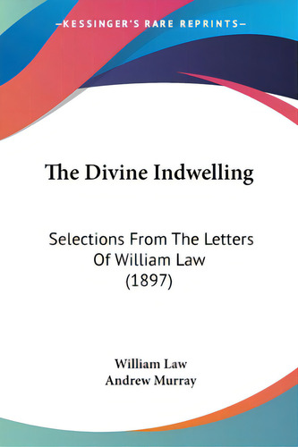 The Divine Indwelling: Selections From The Letters Of William Law (1897), De Law, William. Editorial Kessinger Pub Llc, Tapa Blanda En Inglés