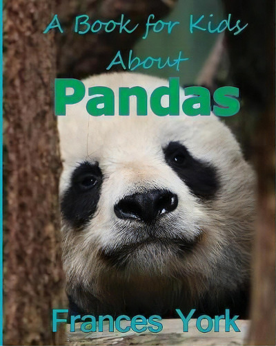 A Book For Kids About Pandas: A Book For Kids About, De Frances York., Vol. 1. Editorial Revelry Publishing, Tapa Blanda En Inglés