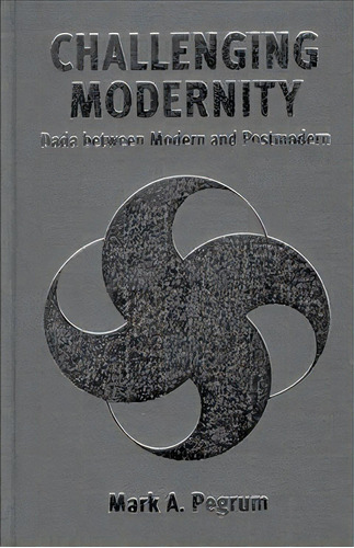 Challenging Modernity : Dada Between Modern And Postmodern, De Mark A. Pegrum. Editorial Berghahn Books, Incorporated, Tapa Dura En Inglés