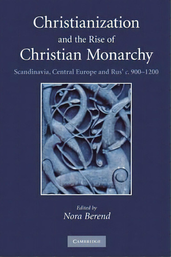 Christianization And The Rise Of Christian Monarchy, De Nora Berend. Editorial Cambridge University Press, Tapa Blanda En Inglés