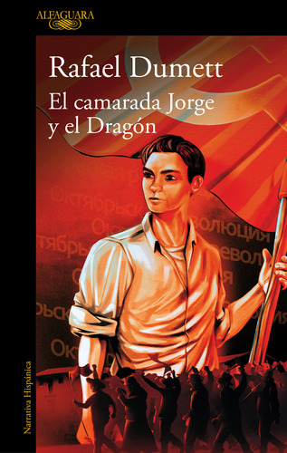 El Camarada Jorge Y El Dragon, De Dumett, Rafael., Vol. 1. Editorial Alfaguara, Tapa Blanda En Español