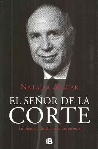 El Señor De La Corte - La Historia De Ricardo Lorenzetti - 