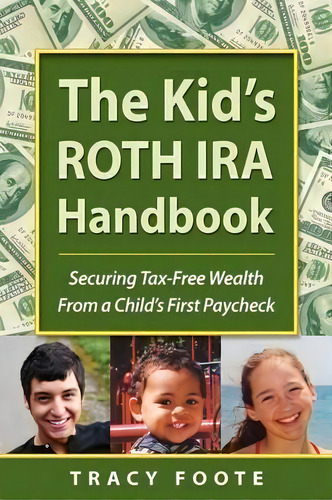 The Kid's Roth Ira Handbook, Securing Tax-free Wealth From A Child's First Paycheck, De Tracy Foote. Editorial Tracytrends Publishing, Tapa Blanda En Inglés