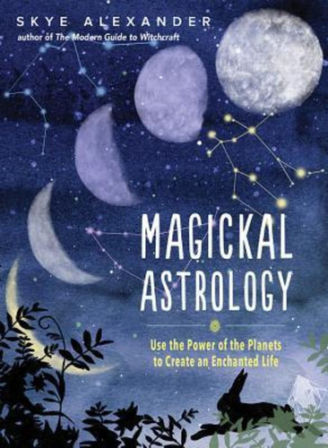 Magickal Astrology : Use The Power Of The Planets To Create An Enchanted Life, De Skye Alexander. Editorial Red Wheel/weiser, Tapa -1 En Inglés