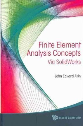 Finite Element Analysis Concepts: Via Solidworks - John E...