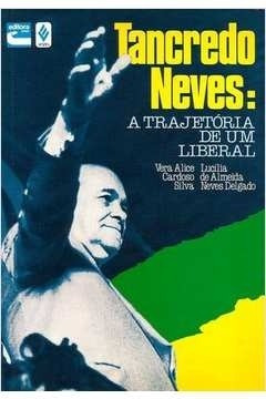 Livro Tancredo Neves: A Trajetória De Um Liberal - Vera Alice Cardoso Silva E Lucília De Almeida Neves Delgado [1985]