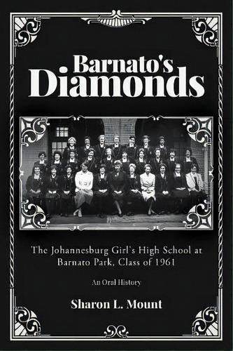 Barnato's Diamonds : The Johannesburg Girl's High School At Barnato Park, Class Of 1961, De Sharon L Mount. Editorial Createspace Independent Publishing Platform, Tapa Blanda En Inglés