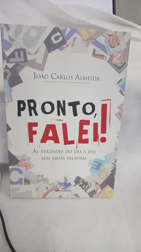 Livro Pronto, Falei ! - As Verdades Do Dia A Dia Sem Meias Palavras - João Carlos Almeida [2012]