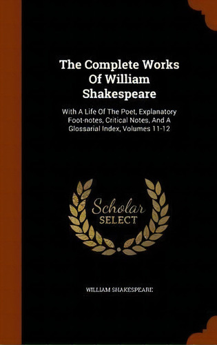 The Complete Works Of William Shakespeare : With A Life Of The Poet, Explanatory Foot-notes, Crit..., De  William Shakespeare. Editorial Arkose Press, Tapa Dura En Inglés