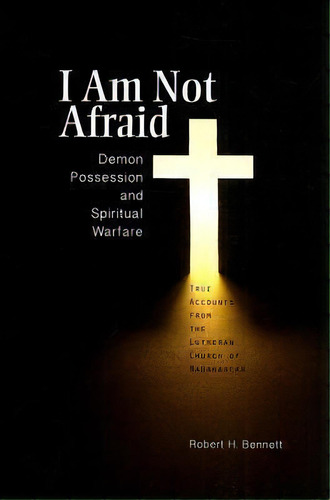 I Am Not Afraid: Demon Possession And Spiritual Warfare : True Accounts From The Lutheran Church ..., De Robert H Bennett. Editorial Concordia Publishing House, Tapa Blanda En Inglés