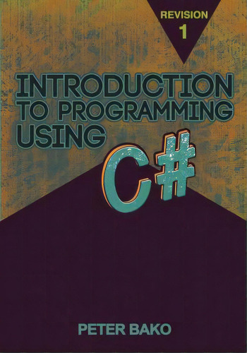 Introduction To Programming Using C#, De Peter Bako. Editorial Createspace Independent Publishing Platform, Tapa Blanda En Inglés