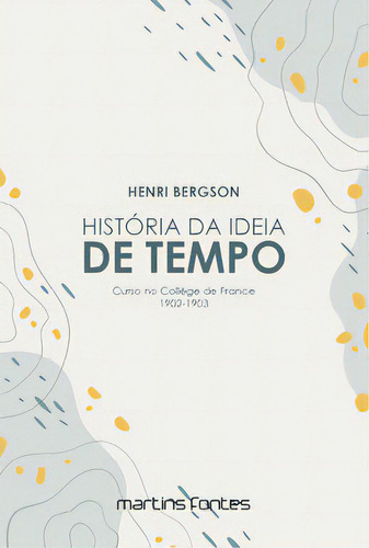 História Da Ideia De Tempo, De Bergson, Henri. Editora Martins Fontes - Selo Martins, Capa Mole Em Português, 2023