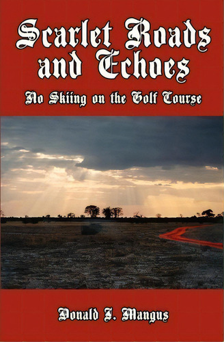 Scarlet Roads And Echoes, De Donald J Mangus. Editorial Createspace Independent Publishing Platform, Tapa Blanda En Inglés
