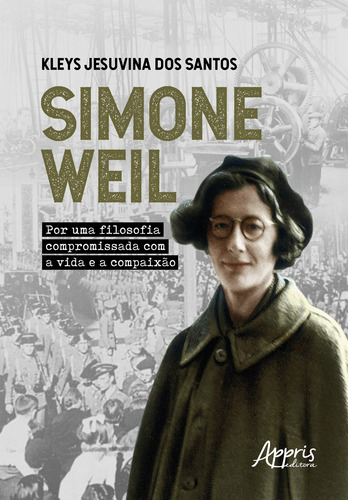 Simone Weil: por uma filosofia compromissada com a vida e a compaixão, de Santos, Kleys Jesuvina dos. Editorial Appris Editora e Livraria Eireli - ME, capa mole em português, 2021