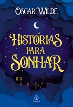 Comprar Historias para soñar: El gigante egoísta, el príncipe feliz y el ruiseñor y la rosa, de Wilde, Oscar. Clásicos de la literatura universal Editorial Principis, tapa blanda en portugués, 2021