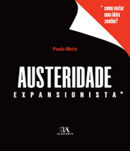 Austeridade Expansionista Como Matar Uma Ideia Zombie?: Austeridade Expansionista Como Matar Uma Ideia Zombie?, De Mota, Paulo R.. Editora Almedina, Capa Mole, Edição 1 Em Português