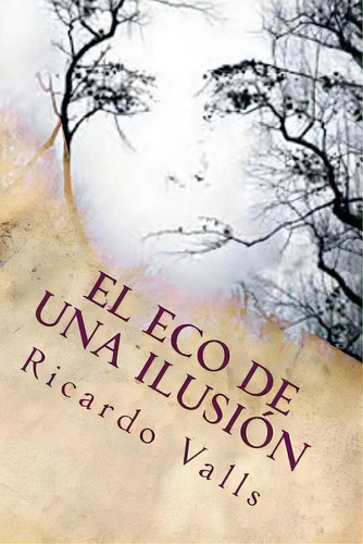 El Eco De Una Ilusiãâ³n, De Valls, Ricardo A.. Editorial Createspace, Tapa Blanda En Español