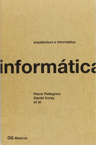 Arquitectura E Informatica, De Pellegrino Pierre Coray Daniel. Serie N/a, Vol. Volumen Unico. Editorial G. G. Gustavo Gili, Tapa Blanda En Español