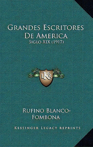 Grandes Escritores De America : Siglo Xix (1917), De Rufino Blanco-fombona. En Español