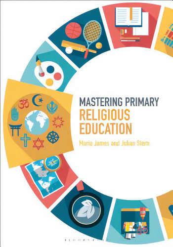Mastering Primary Religious Education, De James, Maria. Editorial Bloomsbury 3pl, Tapa Blanda En Inglés