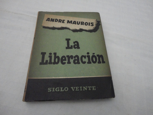 La Liberacion -andre Maurois - Siglo Veinte - 1952