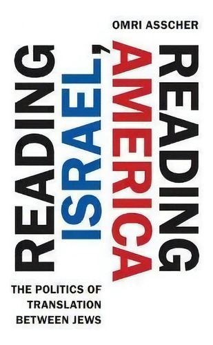 Reading Israel, Reading America : The Politics Of Translation Between Jews: The Politics Of Translation Between Jews, De Omri Asscher., Vol. 1. Editorial Stanford University Press, Tapa Dura En Inglés