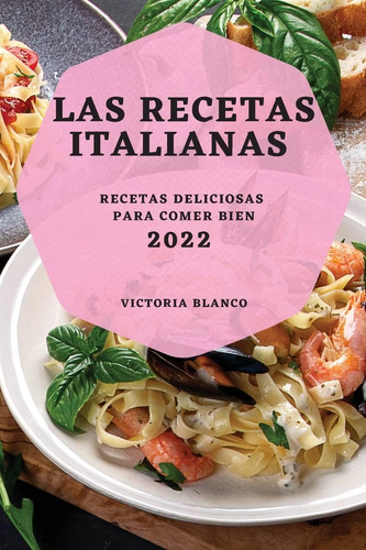 Libro: Las Recetas Italianas 2022: Recetas Deliciosas Para C