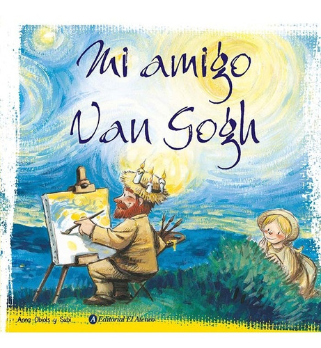 Mi amigo Van Gogh, de Anna Obiols. Editorial El Ateneo, tapa blanda en español, 2023