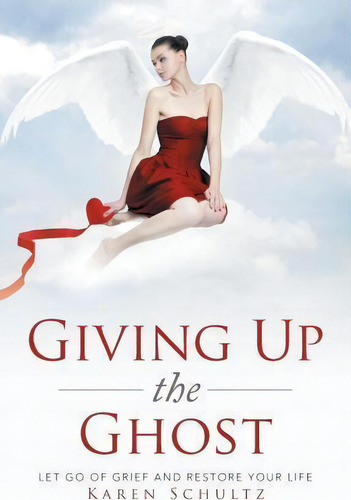 Giving Up The Ghost, De Karen Schultz. Editorial Xlibris, Tapa Blanda En Inglés