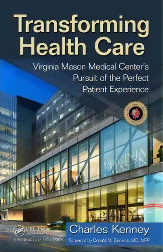 Transforming Health Care : Virginia Mason Medical Center's Pursuit Of The Perfect Patient Experience, De Charles Kenney., Vol. 1. Editorial Taylor & Francis Inc, Tapa Dura En Inglés, 2010