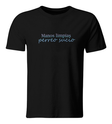 Playera Color Tx60. Manos Limpias, Perreo Sucio