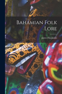 Libro Bahamian Folk Lore [microform] - Fitz-james, James