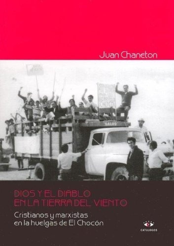 Dios Y El Diablo En La Tierra Del Viento: Cristianos Y Marxistas En La Huelga De El Chocón, De Chaneton Juan. Editorial Catálogos, Tapa Blanda En Español, 2005