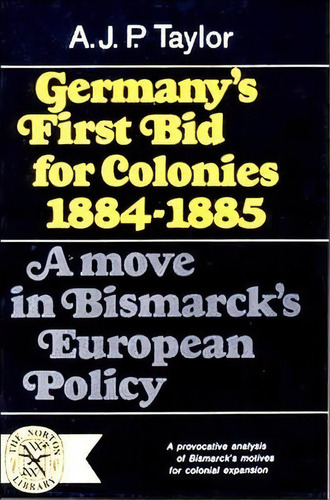 Germany's First Bid For Colonies, 1884-1885 : A Move In Bismarck's European Policy, De A. J P Taylor. Editorial Ww Norton & Co, Tapa Blanda En Inglés